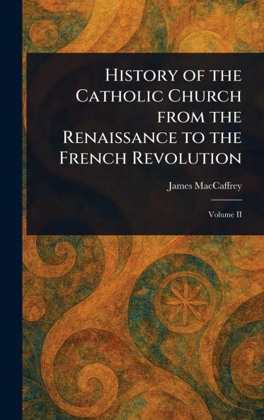 History of the Catholic Church From the Renaissance to the French Revolution