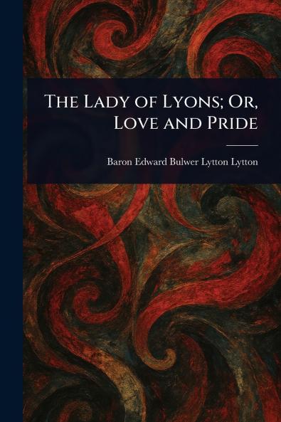 Lady of Lyons; Or Love and Pride