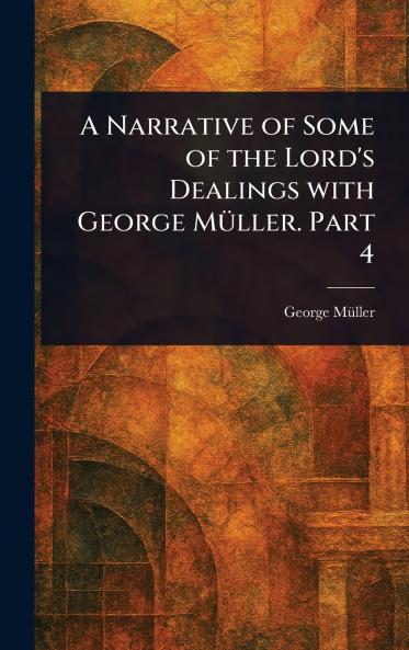 Narrative of Some of the Lord's Dealings With George Müller. Part 4