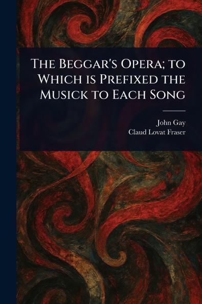 Beggar's Opera; to Which is Prefixed the Musick to Each Song