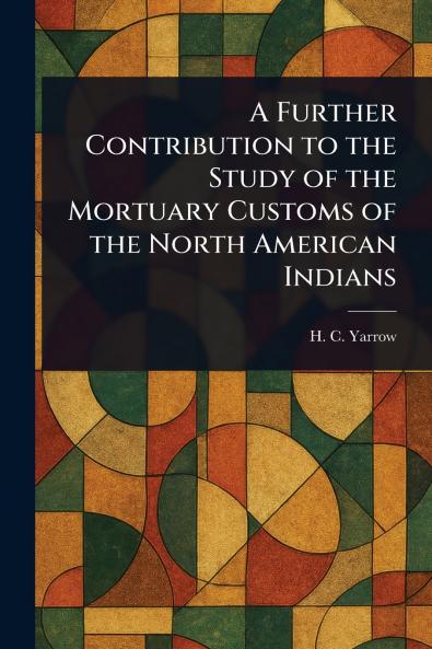 Further Contribution to the Study of the Mortuary Customs of the North American Indians