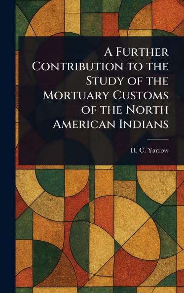 Further Contribution to the Study of the Mortuary Customs of the North American Indians