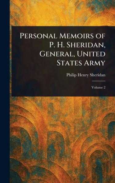 Personal Memoirs of P. H. Sheridan General United States Army