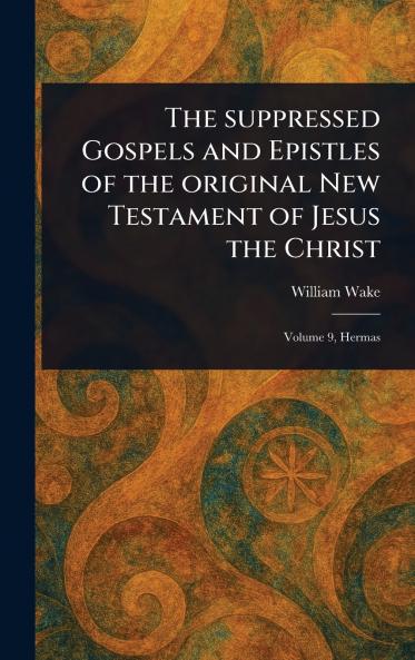 Suppressed Gospels and Epistles of the Original New Testament of Jesus the Christ
