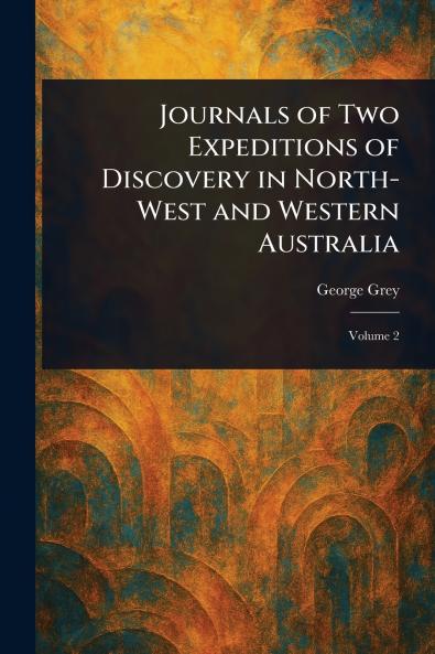 Journals of Two Expeditions of Discovery in North-West and Western Australia
