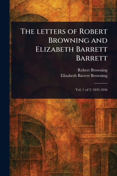 Letters of Robert Browning and Elizabeth Barrett Barrett