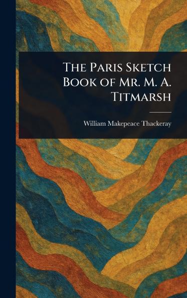 Paris Sketch Book of Mr. M. A. Titmarsh