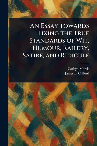 Essay Towards Fixing the True Standards of Wit Humour Railery Satire and Ridicule