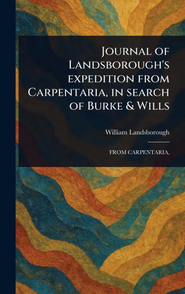 Journal of Landsborough's Expedition From Carpentaria in Search of Burke & Wills