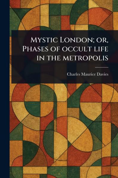 Mystic London; or Phases of Occult Life in the Metropolis