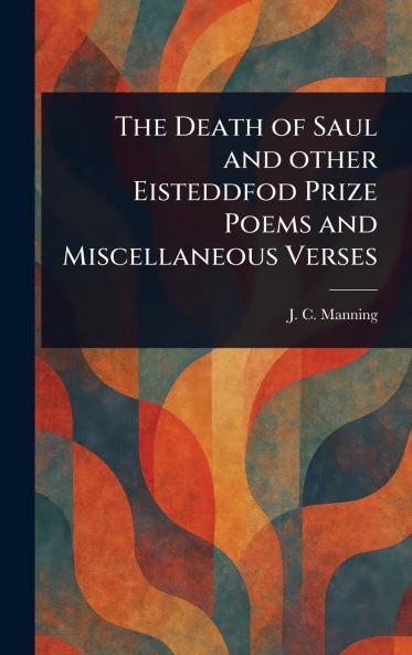 Death of Saul and Other Eisteddfod Prize Poems and Miscellaneous Verses