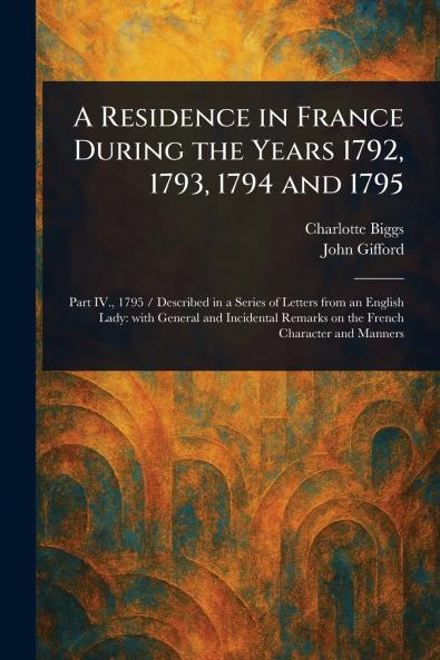 Residence in France During the Years 1792 1793 1794 and 1795