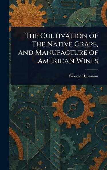 Cultivation of The Native Grape and Manufacture of American Wines