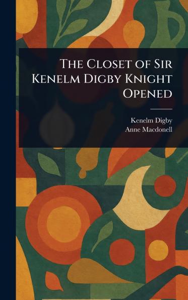 Closet of Sir Kenelm Digby Knight Opened