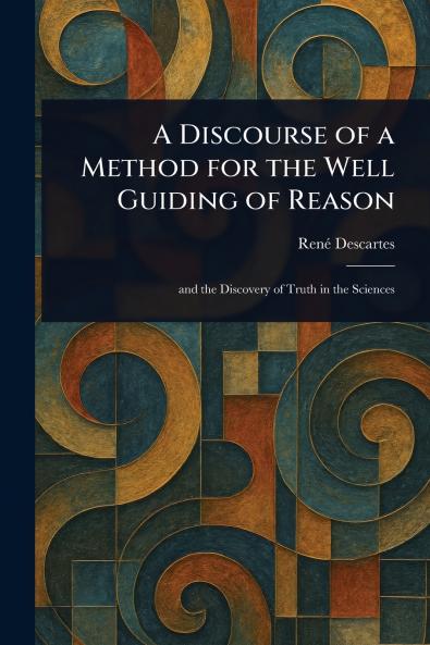 Discourse of a Method for the Well Guiding of Reason