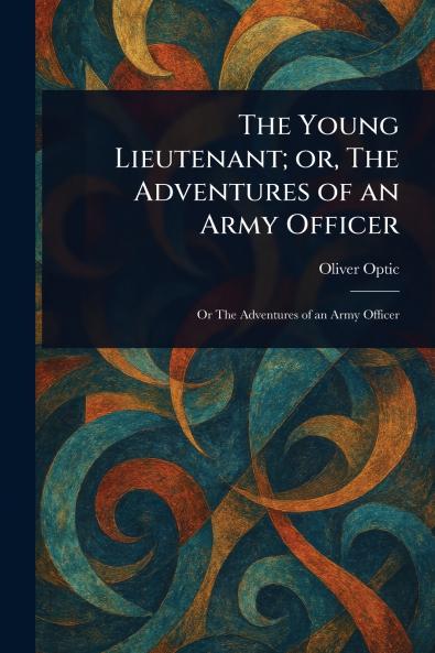 Young Lieutenant; or The Adventures of an Army Officer