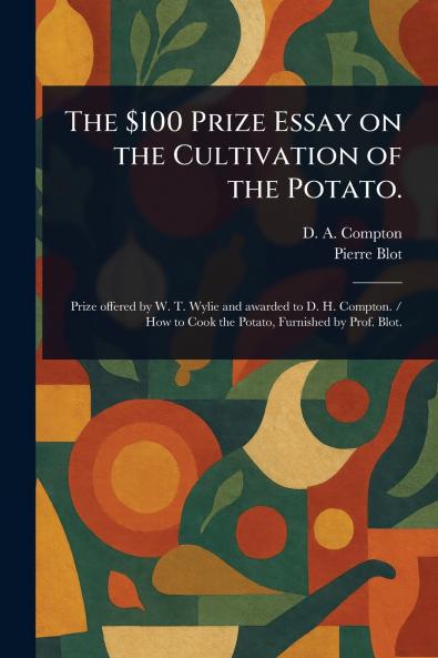 $100 Prize Essay on the Cultivation of the Potato.