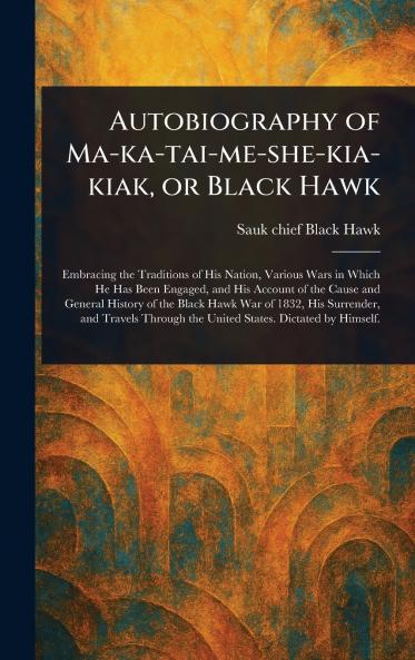 Autobiography of Ma-ka-tai-me-she-kia-kiak or Black Hawk