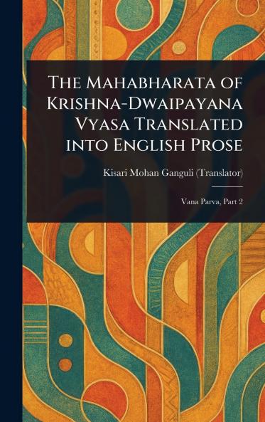 Mahabharata of Krishna-Dwaipayana Vyasa Translated Into English Prose