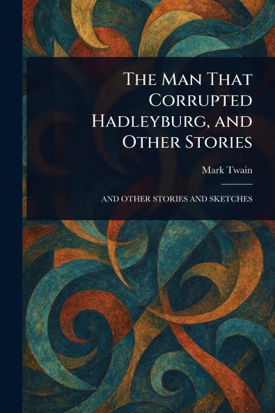 Man That Corrupted Hadleyburg and Other Stories
