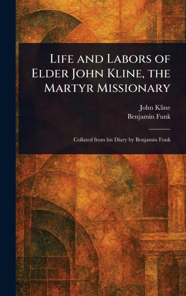 Life and Labors of Elder John Kline the Martyr Missionary