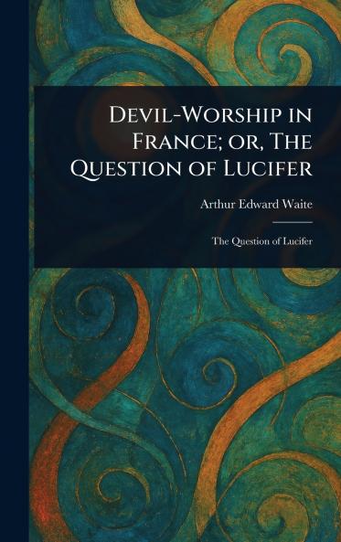 Devil-Worship in France; or The Question of Lucifer