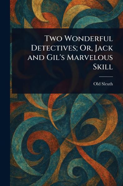 Two Wonderful Detectives; Or Jack and Gil's Marvelous Skill