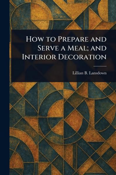 How to Prepare and Serve a Meal; and Interior Decoration