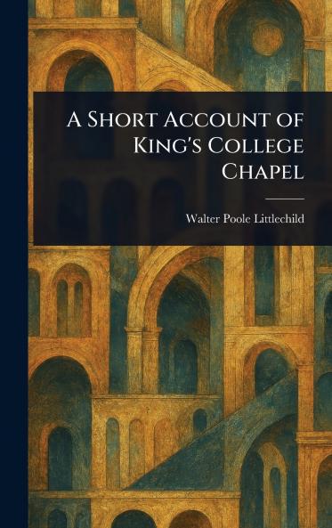 Short Account of King's College Chapel