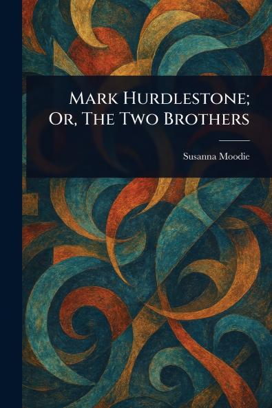 Mark Hurdlestone; Or The Two Brothers