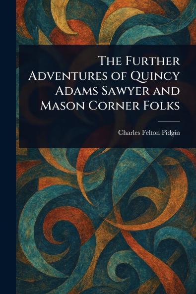 Further Adventures of Quincy Adams Sawyer and Mason Corner Folks