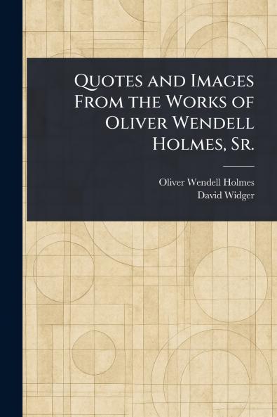 Quotes and Images From the Works of Oliver Wendell Holmes Sr.