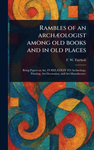 Rambles of an Archæologist Among Old Books and in Old Places