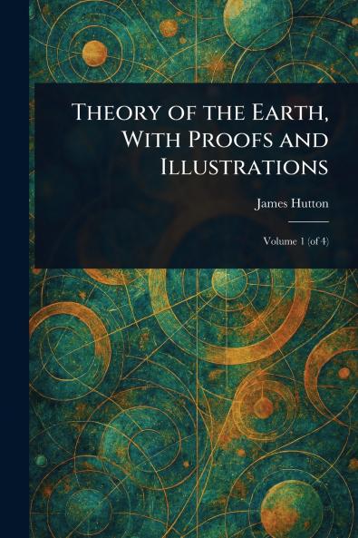 Theory of the Earth With Proofs and Illustrations