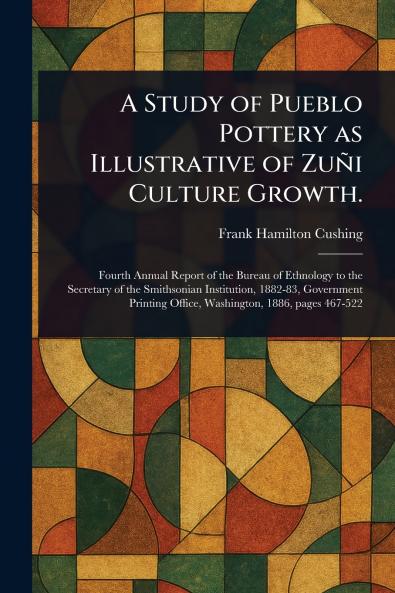 Study of Pueblo Pottery as Illustrative of Zuñi Culture Growth.
