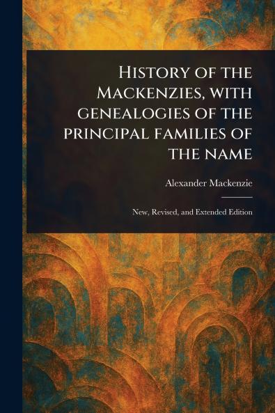 History of the Mackenzies With Genealogies of the Principal Families of the Name