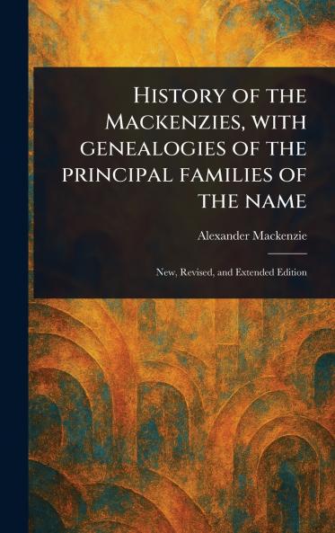 History of the Mackenzies With Genealogies of the Principal Families of the Name