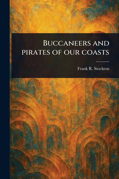 Buccaneers and Pirates of Our Coasts