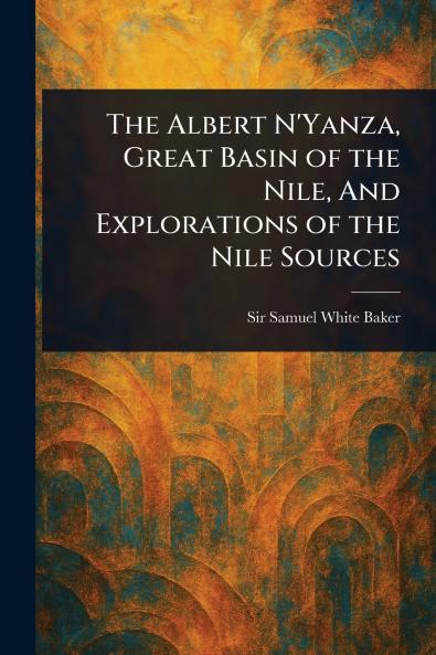 Albert N'Yanza Great Basin of the Nile And Explorations of the Nile Sources