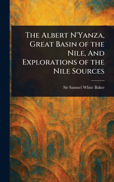 Albert N'Yanza Great Basin of the Nile And Explorations of the Nile Sources