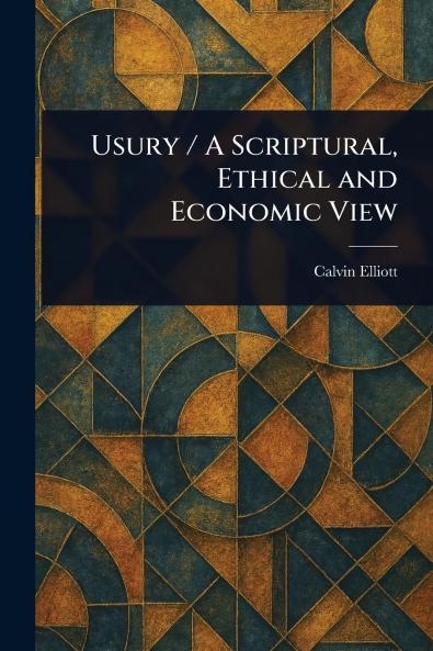 Usury / A Scriptural Ethical and Economic View