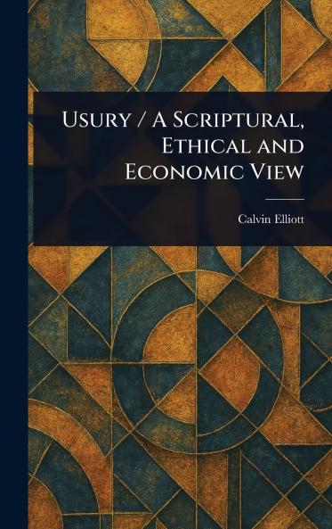 Usury / A Scriptural Ethical and Economic View