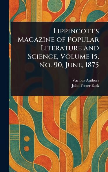 Lippincott's Magazine of Popular Literature and Science Volume 15 No. 90 June 1875