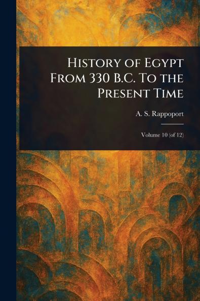 History of Egypt From 330 B.C. To the Present Time