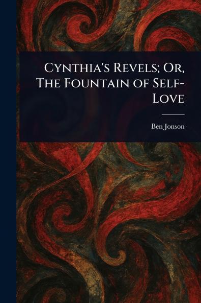 Cynthia's Revels; Or The Fountain of Self-Love