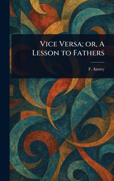 Vice Versa; or A Lesson to Fathers