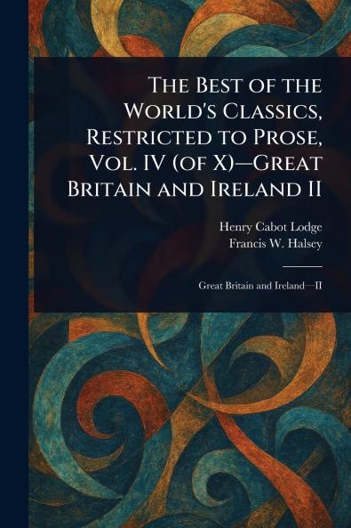 Best of the World's Classics Restricted to Prose Vol. IV (of X)-Great Britain and Ireland II