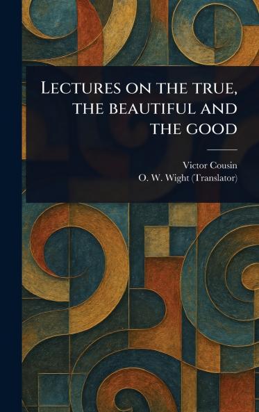 Lectures on the True the Beautiful and the Good