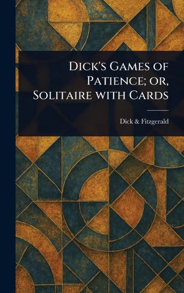 Dick's Games of Patience; or Solitaire With Cards