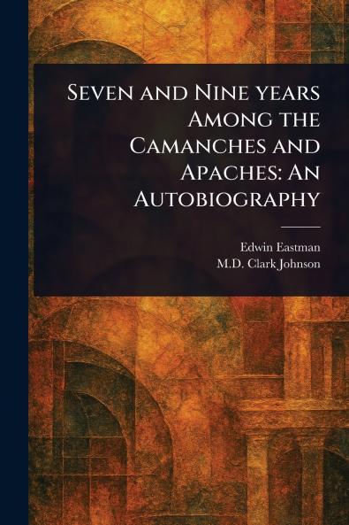 Seven and Nine Years Among the Camanches and Apaches